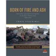 Born of Fire and Ash Australian operations in response to the East Timor crisis 1999-2000