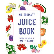 No Ordinary Juice Book Over 100 Recipes for Juices, Smoothies, Nut Milks and More