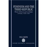 Feminism and the Third Republic Women's Political and Civil Rights in France, 1918-1945