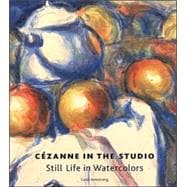 CÃ©zanne in the Studio; Still Life in Watercolors