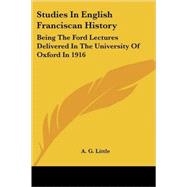 Studies in English Franciscan History: Being the Ford Lectures Delivered in the University of Oxford in 1916