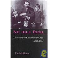 No Idle Rich: The Wealthy in Canterbury and Otago 1840-1914