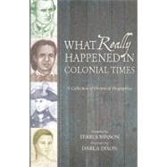 What Really Happened in Colonial Times : A Collection of Historical Biographies