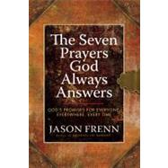 The Seven Prayers God Always Answers God's Promises for Everyone,  Everywhere,  Every Time