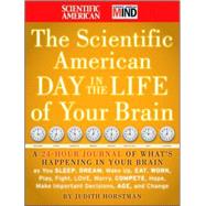 The Scientific American Day in the Life of Your Brain A 24 hour Journal of What's Happening in Your Brain as you Sleep, Dream, Wake Up, Eat, Work, Play, Fight, Love, Worry, Compete, Hope, Make Important Decisions, Age and Change