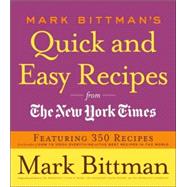 Mark Bittman's Quick and Easy Recipes from the New York Times Featuring 350 Recipes from the Author of HOW TO COOK EVERYTHING and THE BEST RECIPES IN THE WORLD: A Cookbook