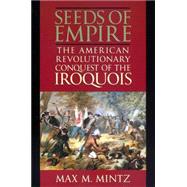Seeds of Empire : The American Revolutionary Conquest of the Iroquois