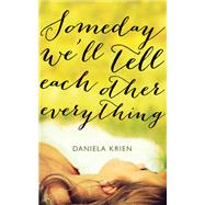 Someday We'll Tell Each Other Everything,9781623656232