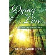 Dying to Live Surviving Near-Death