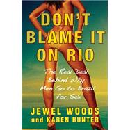 Don't Blame It on Rio : The Real Deal Behind Why Men Go to Brazil for Sex