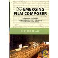 The Emerging Film Composer: An Introduction to the People, Problems and Psychology of the Film Music Business
