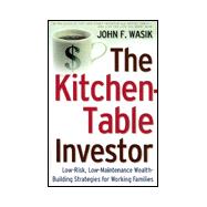 The Kitchen-Table Investor; Low-Risk, Low-Maintenance Wealth-Building Strategies for Working Families