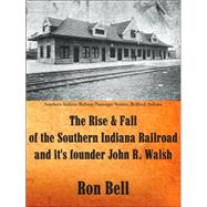 The Rise & Fall of the Southern Indiana Railroad and It's Founder John R. Walsh