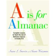 A Is for Almanac: Complete Lessons to Teach the Use of References Sources in Grades K-6