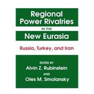 Regional Power Rivalries in the New Eurasia: Russia, Turkey and Iran: Russia, Turkey and Iran
