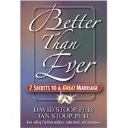 Better Than Ever : 7 Secrets to a Great Marriage