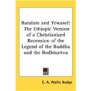 Baralam and Yewasef : The Ethiopic Version of a Christianized Recension of the Legend of the Buddha and the Bodhisattva