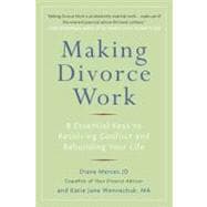 Making Divorce Work : 8 Essential Keys to Resolving Conflict and Rebuilding Your Life