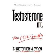 Testosterone Inc Tales of CEOs Gone Wild