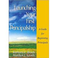 Launching Your First Principalship : A Guide for Beginning Principals