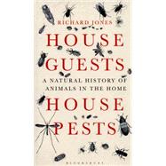 House Guests, House Pests A Natural History of Animals in the Home