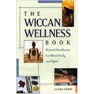 The Wiccan Wellness Book: Natural Healthcare for Mind, Body, and Spirit