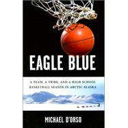 Eagle Blue A Team, a Tribe, and a High School Basketball Season in Arctic Alaska