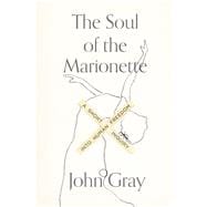 The Soul of the Marionette A Short Inquiry into Human Freedom