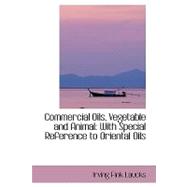 Commercial Oils, Vegetable and Animal : With Special Reference to Oriental Oils