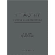 1 Timothy: A Strong Man Is Courageous A 30-Day Devotional