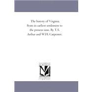 History of Virginia, from Its Earliest Settlement to the Present Time by T S Arthur and W H Carpenter