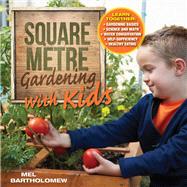 Square Metre Gardening with Kids Learn Together: Gardening Basics * Science and Math * Water Conservation * Self-Sufficiency * Healthy Eating