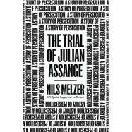The Trial of Julian Assange A Story of Persecution