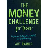 The Money Challenge for Teens Prepare for College, Run from Debt, and Live Generously