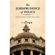 The Jurisprudence of Police Toward a General Unified Theory of Law