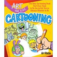 Art for Kids: Cartooning The Only Cartooning Book You'll Ever Need to Be the Artist You've Always Wanted to Be