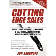 Cutting Edge Sales : Confessions of Success, Influence and Self-Fulfillment from the World's Finest Knife Dealers