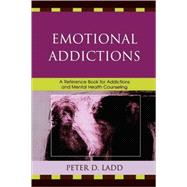 Emotional Addictions A Reference Book for Addictions and Mental Health Counseling