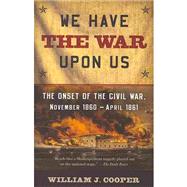 We Have the War Upon Us The Onset of the Civil War, November 1860-April 1861
