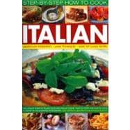 How to Cook Italian Step-by-Step The ultimate guide to Italian food and Italian cuisine: what to cook and how to cook it, shown in 700 stunning photographs