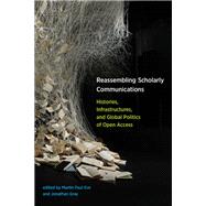 Reassembling Scholarly Communications Histories, Infrastructures, and Global Politics of Open Access