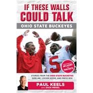 If These Walls Could Talk: Ohio State Buckeyes Stories from the Buckeyes Sideline, Locker Room, and Press Box