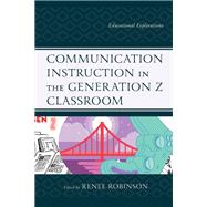 Communication Instruction in the Generation Z Classroom Educational Explorations
