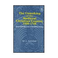 The Unmaking of the Medieval Christian Cosmos, 1500û1760: From Solid Heavens to Boundless ¦ther