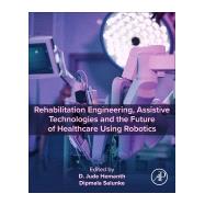 Rehabilitation Engineering, Assistive Technologies and the Future of Healthcare Using Robotics