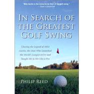 In Search of the Greatest Golf Swing : Chasing the Legend of Mike Austin, the Man Who Launched the World's Longest Drive, and Taught Me to Hit Like a Pro