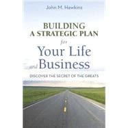 Building a Strategic Plan for Your Life and Business: Discover the Secret of the Greats