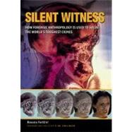 Silent Witness : How Forensic Anthropology Is Used to Solve the World's Toughest Crimes