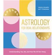 Astrology for Real Relationships Understanding You, Me, and How We All Get Along