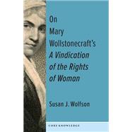 On Mary Wollstonecraft's A Vindication of the Rights of Woman